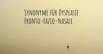 Synonyme für Dysplasie Fronto-fazio-nasale
