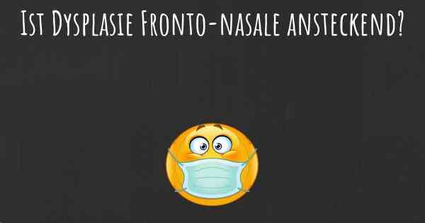 Ist Dysplasie Fronto-nasale ansteckend?