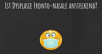 Ist Dysplasie Fronto-nasale ansteckend?