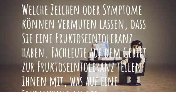 Welche Zeichen oder Symptome können vermuten lassen, dass Sie eine Fruktoseintoleranz haben. Fachleute auf dem Gebiet zur Fruktoseintoleranz teilen Ihnen mit, was auf eine Erkrankung an der Fruktoseintoleranz hinweist und welche Ärzte aufgesucht werden müssen.