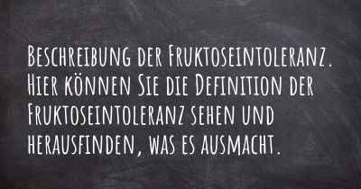 Beschreibung der Fruktoseintoleranz. Hier können Sie die Definition der Fruktoseintoleranz sehen und herausfinden, was es ausmacht.