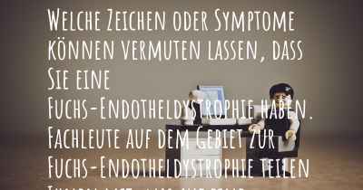 Welche Zeichen oder Symptome können vermuten lassen, dass Sie eine Fuchs-Endotheldystrophie haben. Fachleute auf dem Gebiet zur Fuchs-Endotheldystrophie teilen Ihnen mit, was auf eine Erkrankung an der Fuchs-Endotheldystrophie hinweist und welche Ärzte aufgesucht werden müssen.