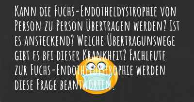 Kann die Fuchs-Endotheldystrophie von Person zu Person übertragen werden? Ist es ansteckend? Welche Übertragunswege gibt es bei dieser Krankheit? Fachleute zur Fuchs-Endotheldystrophie werden diese Frage beantworten.