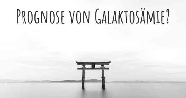 Prognose von Galaktosämie?