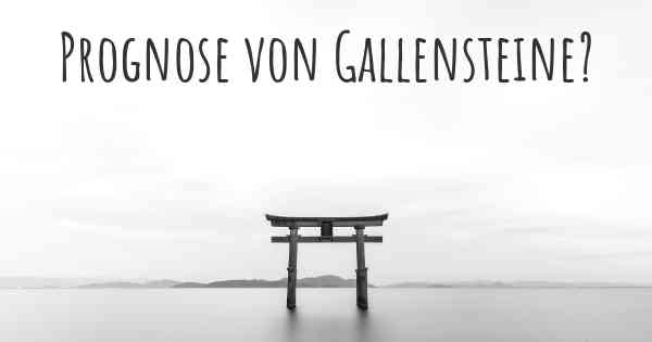 Prognose von Gallensteine?