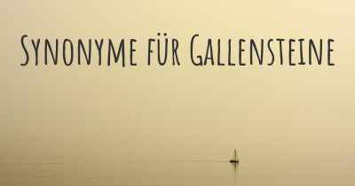 Synonyme für Gallensteine