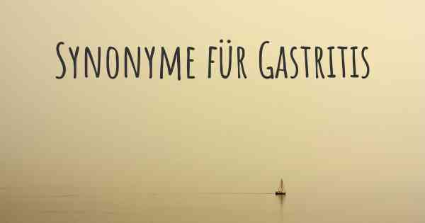 Synonyme für Gastritis