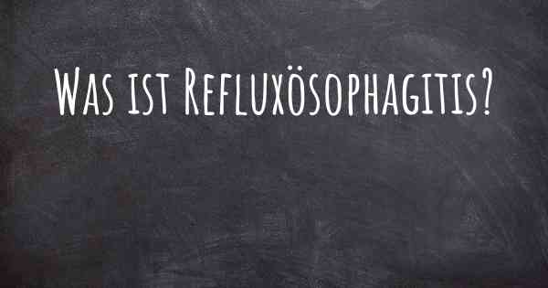 Was ist Refluxösophagitis?