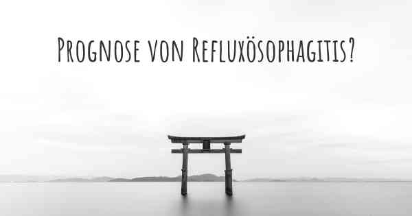 Prognose von Refluxösophagitis?