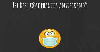 Ist Refluxösophagitis ansteckend?