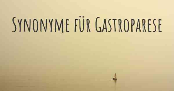 Synonyme für Gastroparese