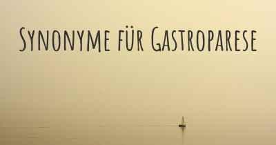 Synonyme für Gastroparese