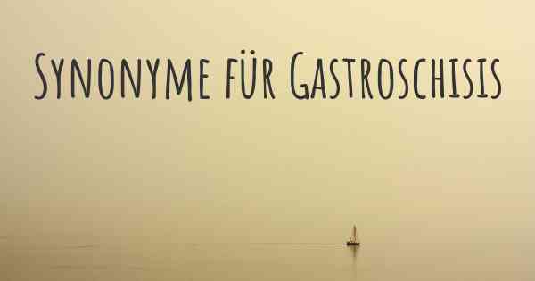 Synonyme für Gastroschisis