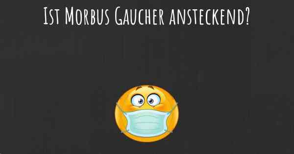 Ist Morbus Gaucher ansteckend?