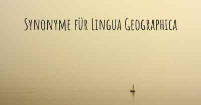 Synonyme für Lingua Geographica