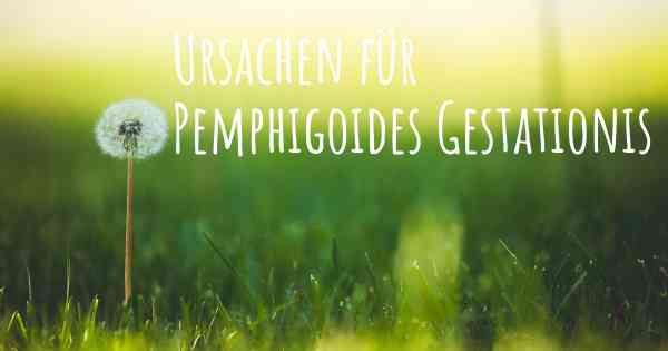 Ursachen für Pemphigoides Gestationis