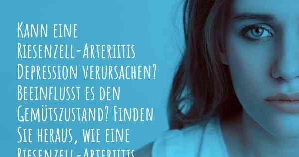 Kann eine Riesenzell-Arteriitis Depression verursachen? Beeinflusst es den Gemütszustand? Finden Sie heraus, wie eine Riesenzell-Arteriitis Ihre Stimmung beeinflussen kann.