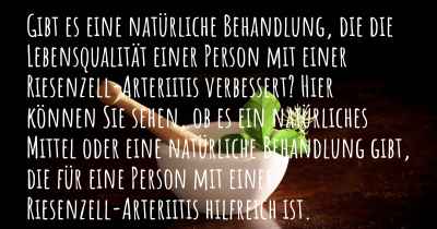 Gibt es eine natürliche Behandlung, die die Lebensqualität einer Person mit einer Riesenzell-Arteriitis verbessert? Hier können Sie sehen, ob es ein natürliches Mittel oder eine natürliche Behandlung gibt, die für eine Person mit einer Riesenzell-Arteriitis hilfreich ist.