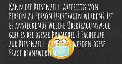 Kann die Riesenzell-Arteriitis von Person zu Person übertragen werden? Ist es ansteckend? Welche Übertragunswege gibt es bei dieser Krankheit? Fachleute zur Riesenzell-Arteriitis werden diese Frage beantworten.