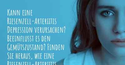 Kann eine Riesenzell-Arteriitis Depression verursachen? Beeinflusst es den Gemütszustand? Finden Sie heraus, wie eine Riesenzell-Arteriitis Ihre Stimmung beeinflussen kann.