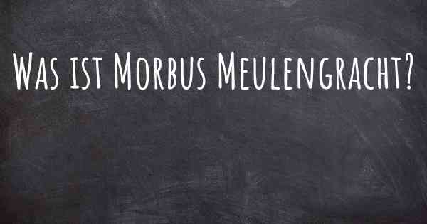 Was ist Morbus Meulengracht?