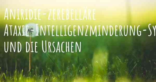 Aniridie-zerebelläre Ataxie-Intelligenzminderung-Syndrom und die Ursachen