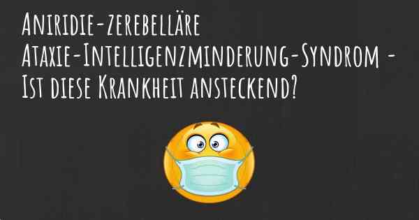 Aniridie-zerebelläre Ataxie-Intelligenzminderung-Syndrom - Ist diese Krankheit ansteckend?