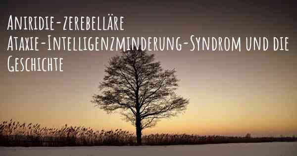 Aniridie-zerebelläre Ataxie-Intelligenzminderung-Syndrom und die Geschichte