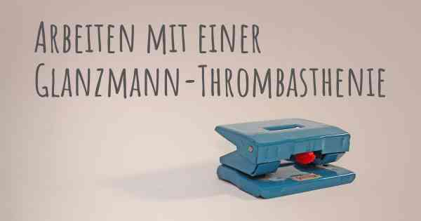 Arbeiten mit einer Glanzmann-Thrombasthenie