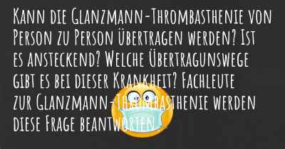 Kann die Glanzmann-Thrombasthenie von Person zu Person übertragen werden? Ist es ansteckend? Welche Übertragunswege gibt es bei dieser Krankheit? Fachleute zur Glanzmann-Thrombasthenie werden diese Frage beantworten.