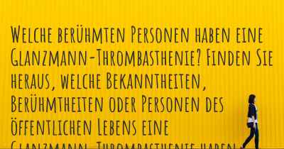 Welche berühmten Personen haben eine Glanzmann-Thrombasthenie? Finden Sie heraus, welche Bekanntheiten, Berühmtheiten oder Personen des öffentlichen Lebens eine Glanzmann-Thrombasthenie haben.