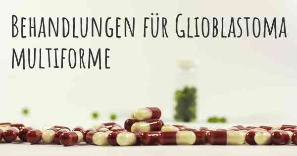 Behandlungen für Glioblastoma multiforme