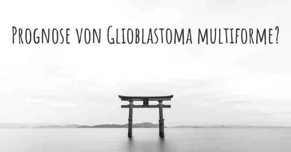 Prognose von Glioblastoma multiforme?