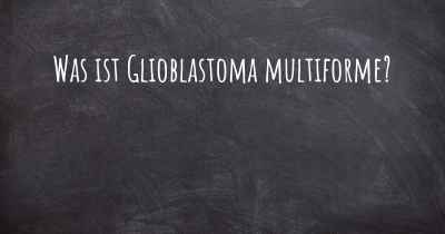 Was ist Glioblastoma multiforme?