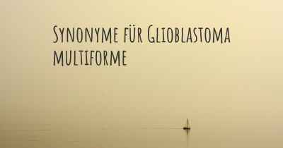 Synonyme für Glioblastoma multiforme