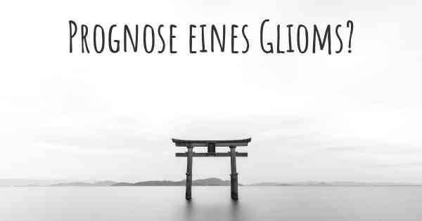 Prognose eines Glioms?