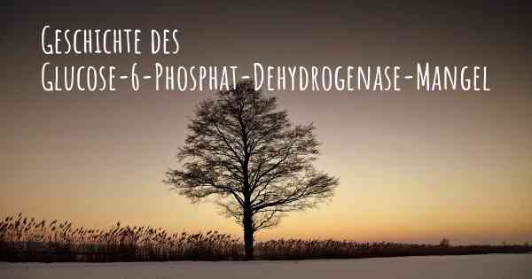 Geschichte des Glucose-6-Phosphat-Dehydrogenase-Mangel