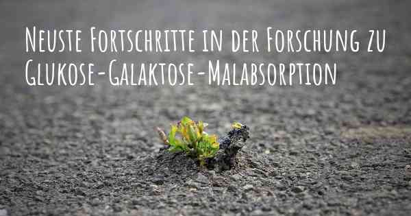 Neuste Fortschritte in der Forschung zu Glukose-Galaktose-Malabsorption