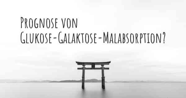 Prognose von Glukose-Galaktose-Malabsorption?