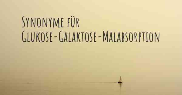 Synonyme für Glukose-Galaktose-Malabsorption