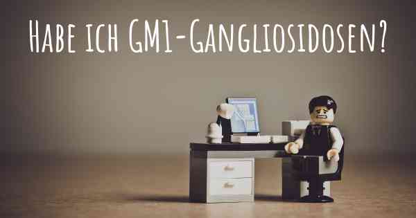 Habe ich GM1-Gangliosidosen?