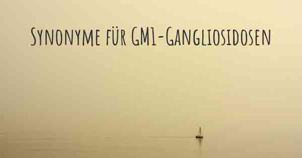 Synonyme für GM1-Gangliosidosen