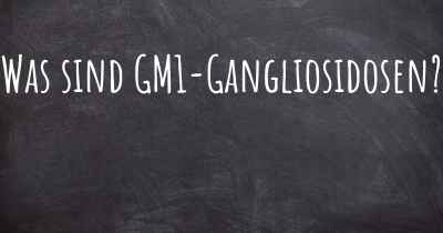 Was sind GM1-Gangliosidosen?
