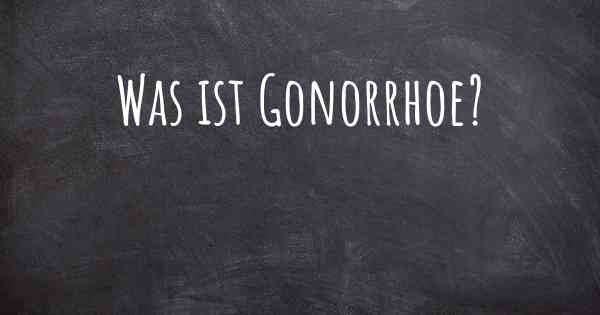 Was ist Gonorrhoe?