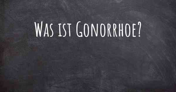 Was ist Gonorrhoe?