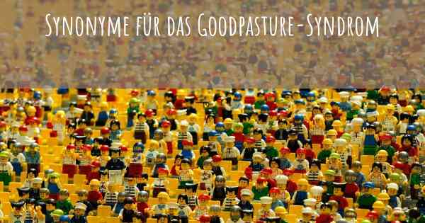 Synonyme für das Goodpasture-Syndrom