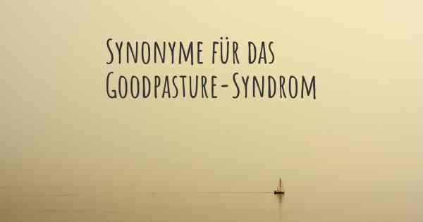 Synonyme für das Goodpasture-Syndrom