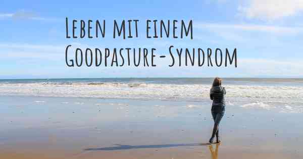 Leben mit einem Goodpasture-Syndrom