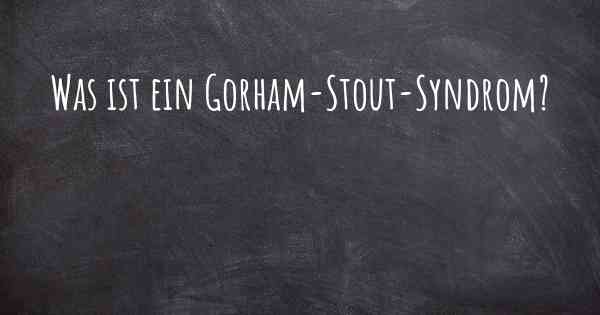 Was ist ein Gorham-Stout-Syndrom?