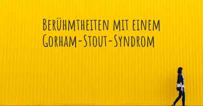 Berühmtheiten mit einem Gorham-Stout-Syndrom